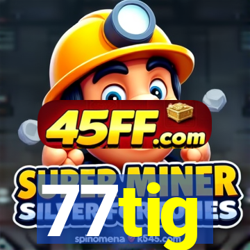 77tig