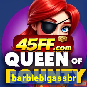 barbiebigassbr