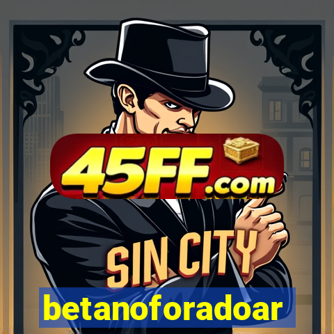 betanoforadoar