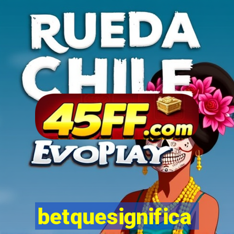 betquesignifica