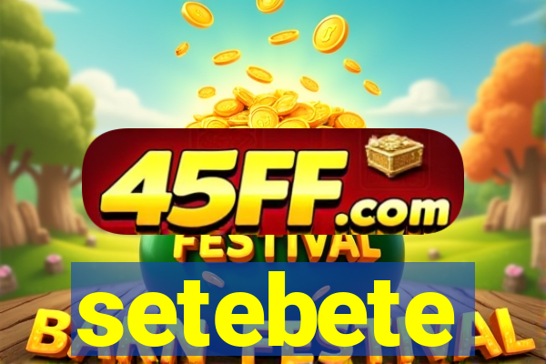 setebete