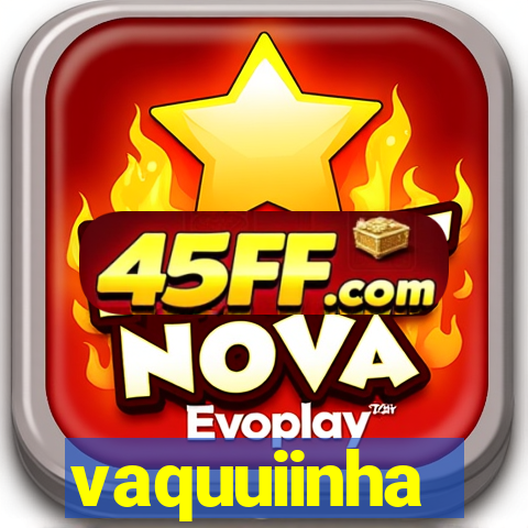 vaquuiinha