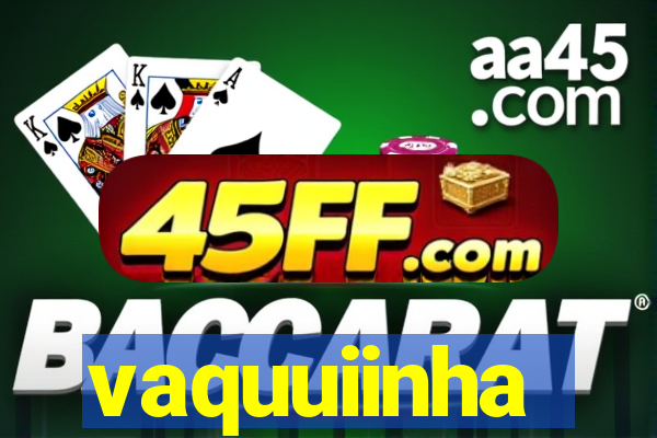 vaquuiinha